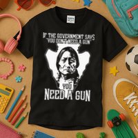 If The Government Says You Dont Need A Gun You Need A Gun Kids T-Shirt