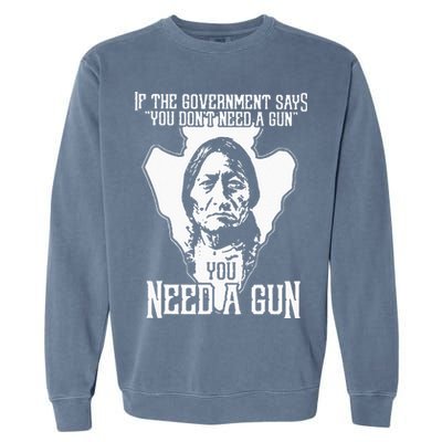 If The Government Says You Dont Need A Gun You Need A Gun Garment-Dyed Sweatshirt