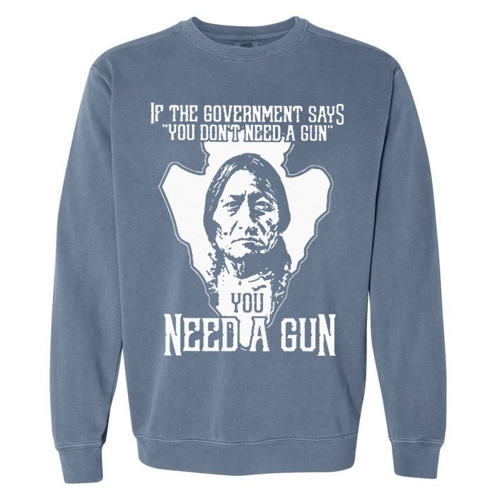If The Government Says You Dont Need A Gun You Need A Gun Garment-Dyed Sweatshirt