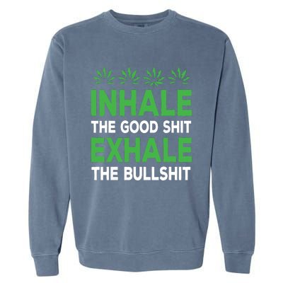 Inhale The Good Shit Exhale Bullshit Cannabis Weed Stoner Garment-Dyed Sweatshirt