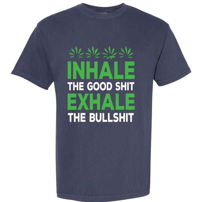 Inhale The Good Shit Exhale Bullshit Cannabis Weed Stoner Garment-Dyed Heavyweight T-Shirt