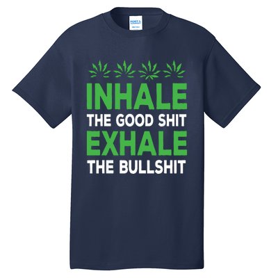 Inhale The Good Shit Exhale Bullshit Cannabis Weed Stoner Tall T-Shirt