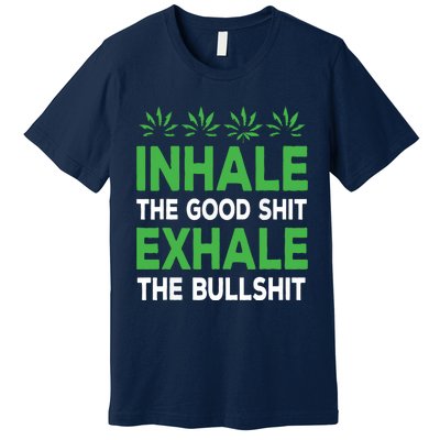 Inhale The Good Shit Exhale Bullshit Cannabis Weed Stoner Premium T-Shirt