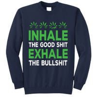 Inhale The Good Shit Exhale Bullshit Cannabis Weed Stoner Tall Sweatshirt