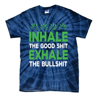 Inhale The Good Shit Exhale Bullshit Cannabis Weed Stoner Tie-Dye T-Shirt