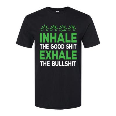 Inhale The Good Shit Exhale Bullshit Cannabis Weed Stoner Softstyle CVC T-Shirt