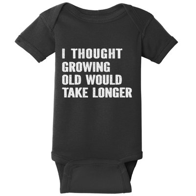 I Thought Growing Old Would Take Longer Fun Sarcastic Snarky Baby Bodysuit