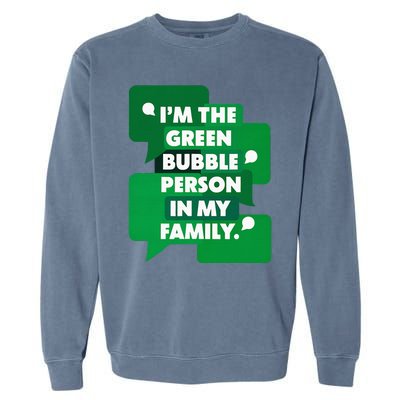 IM The Green Bubble Person In My Family Garment-Dyed Sweatshirt