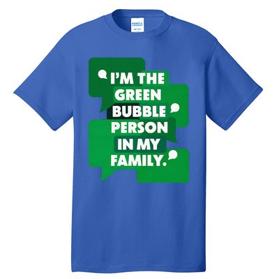 IM The Green Bubble Person In My Family Tall T-Shirt