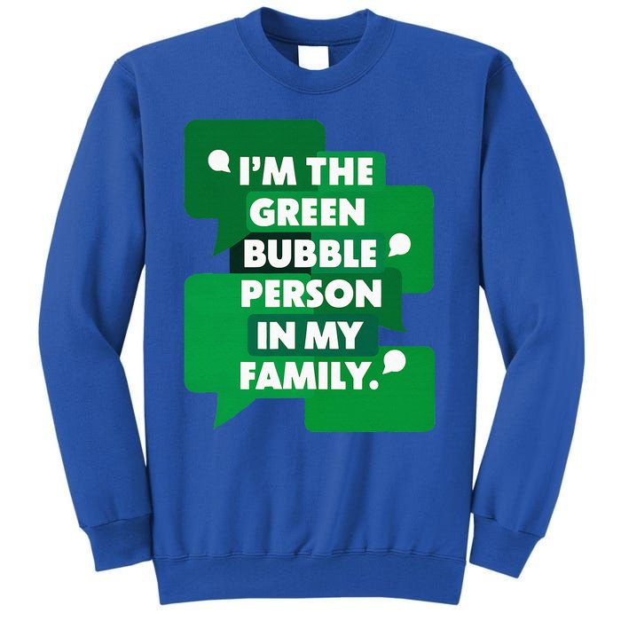 IM The Green Bubble Person In My Family Tall Sweatshirt