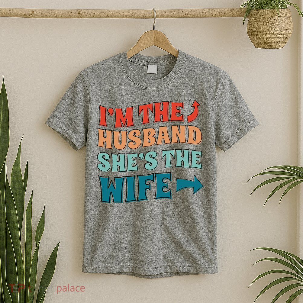 I'm The Husband She's The Wife Funny T-Shirt