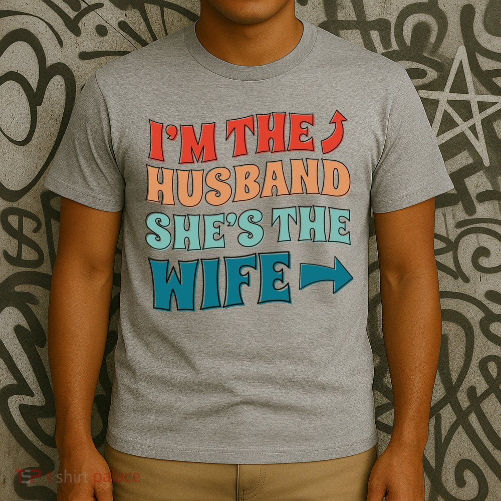 I'm The Husband She's The Wife Funny T-Shirt
