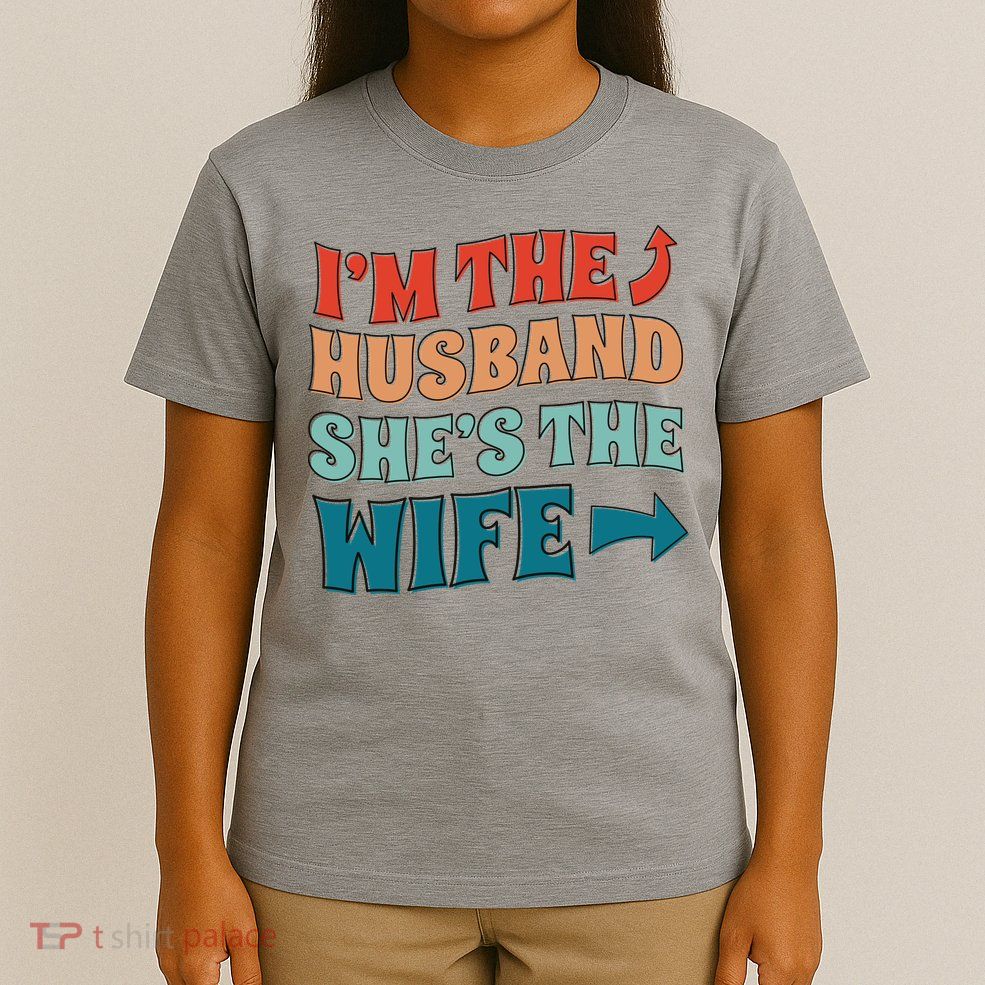 I'm The Husband She's The Wife Funny T-Shirt