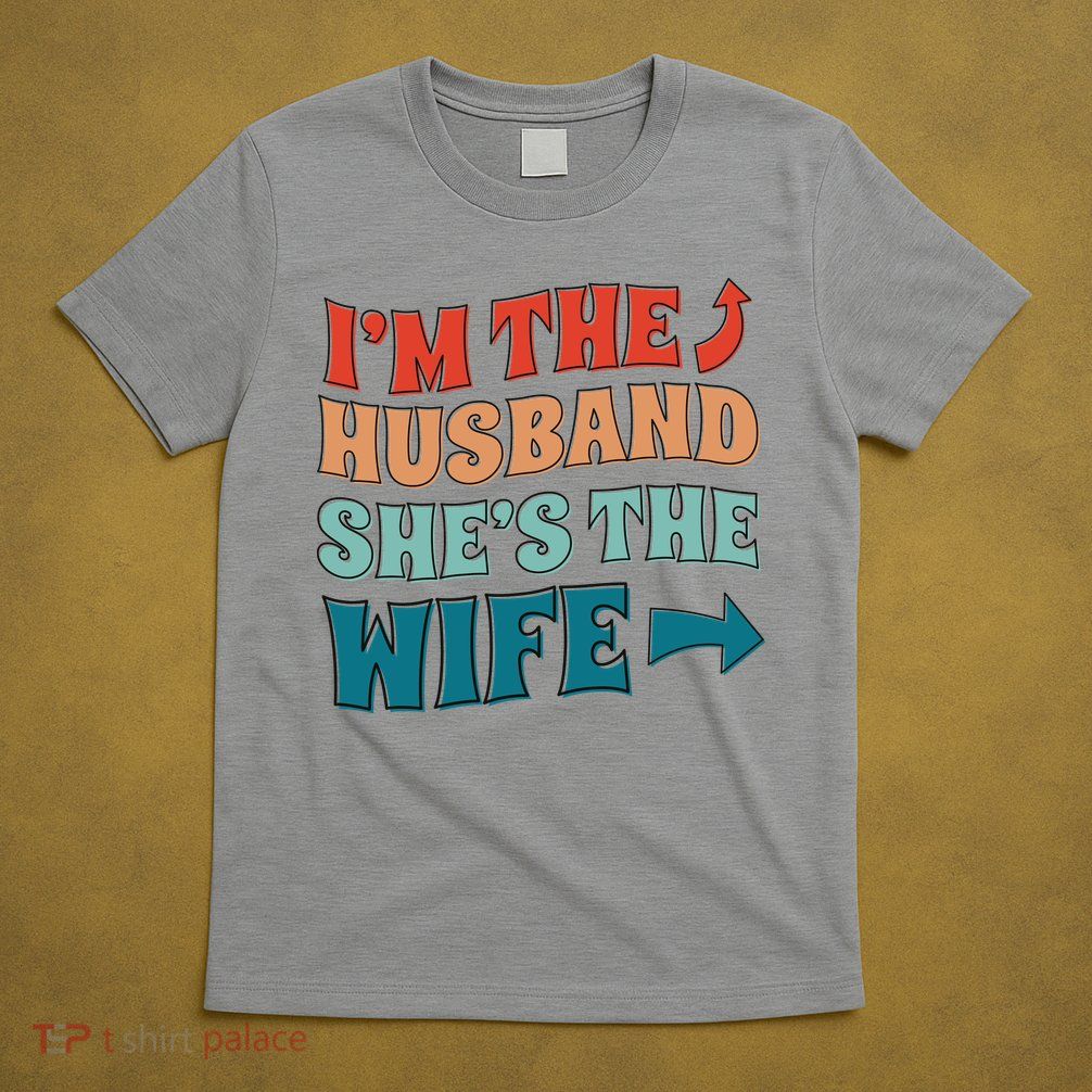 I'm The Husband She's The Wife Funny T-Shirt