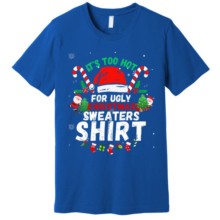 It's Too Hot For Ugly Christmas Funny Xmas  Premium T-Shirt