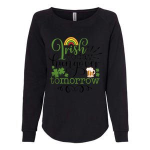 Irish Today Hungover Tomorrow Saint Patrick's Day Drinking Womens California Wash Sweatshirt