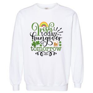 Irish Today Hungover Tomorrow Saint Patrick's Day Drinking Garment-Dyed Sweatshirt