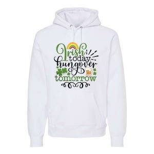 Irish Today Hungover Tomorrow Saint Patrick's Day Drinking Premium Hoodie