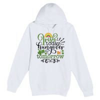 Irish Today Hungover Tomorrow Saint Patrick's Day Drinking Premium Pullover Hoodie