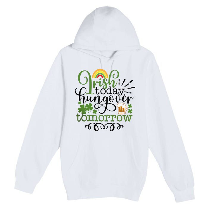 Irish Today Hungover Tomorrow Saint Patrick's Day Drinking Premium Pullover Hoodie