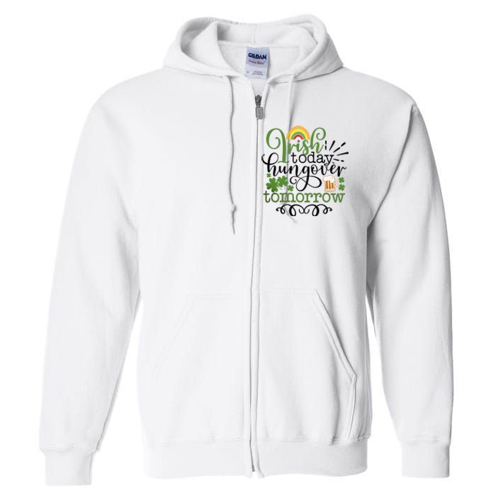 Irish Today Hungover Tomorrow Saint Patrick's Day Drinking Full Zip Hoodie