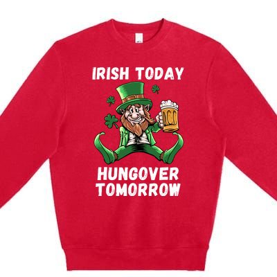 IRISH TODAY HUNGOVER TOMORROW ST PATRICKS DAY Premium Crewneck Sweatshirt