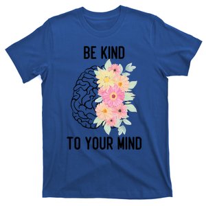 Inspirational Tal Health Be Kind To Your Mind Funny Gift T-Shirt