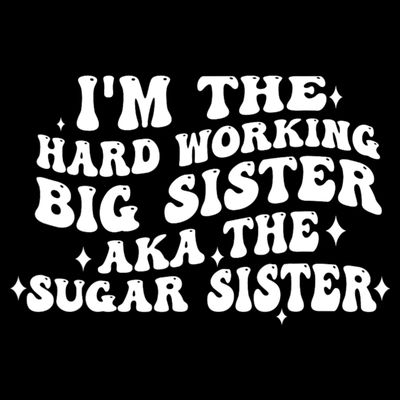 IM The Hard Working Big Sister Aka The Sugar Sister T-Shirt