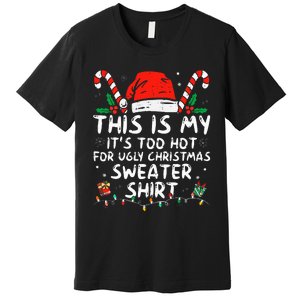 ItS Too Hot For Ugly Christmas Funny Xmas Premium T-Shirt