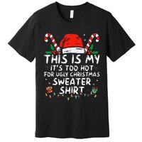 ItS Too Hot For Ugly Christmas Funny Xmas Premium T-Shirt