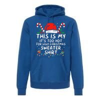 It's Too Hot For Ugly Christmas Funny Xmas Premium Hoodie