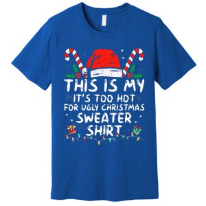 It's Too Hot For Ugly Christmas Funny Xmas Premium T-Shirt