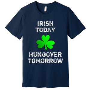 Irish Today Hungover Tomorrow Funny Patrick's Day Premium T-Shirt