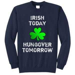 Irish Today Hungover Tomorrow Funny Patrick's Day Tall Sweatshirt