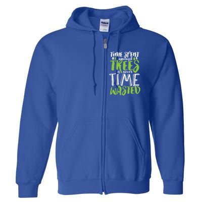 Inspirational Tree Hugger Quote Time Spent Amongst Trees Funny Gift Full Zip Hoodie