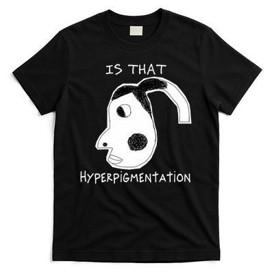 Is That Hyperpigmentation Meme Funny Hyperpigmentation Meme T-Shirt