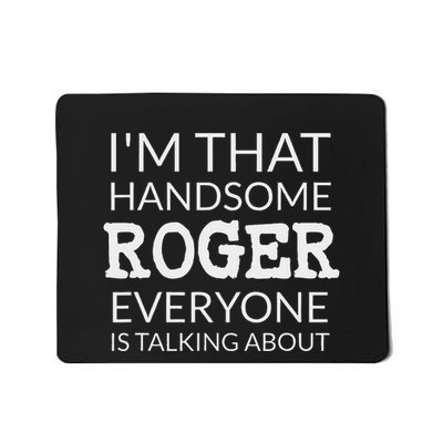 IM That Handsome Roger Everyone Is Talking About Mousepad