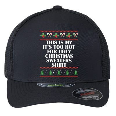 Its Too Hot For Ugly Christmas Sweaters Xmas Pjs Meaningful Gift Flexfit Unipanel Trucker Cap