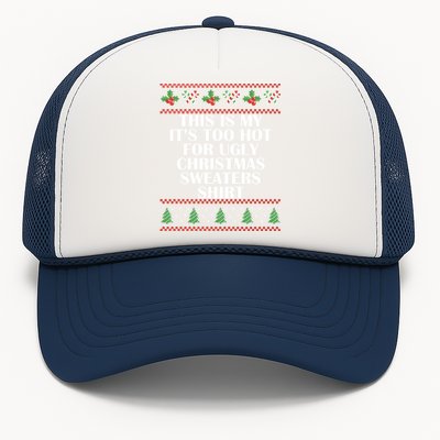 Its Too Hot For Ugly Christmas Sweaters Xmas Pjs Meaningful Gift Trucker Hat