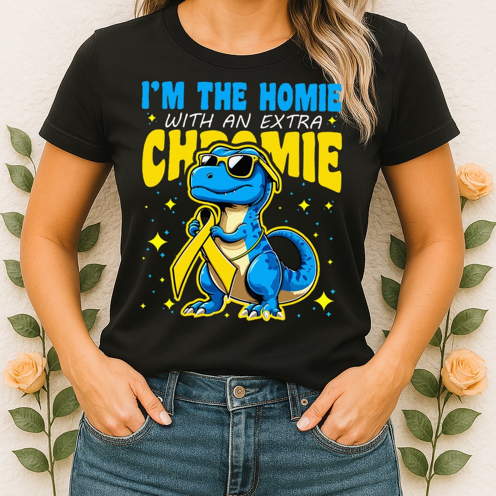 IM The Homie With Extra Chromie Down Syndrome Awareness Womens T-Shirt