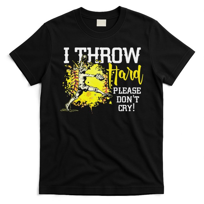 I Throw Hard Please Don't Cry Fastpitch Softball Pitcher T-Shirt