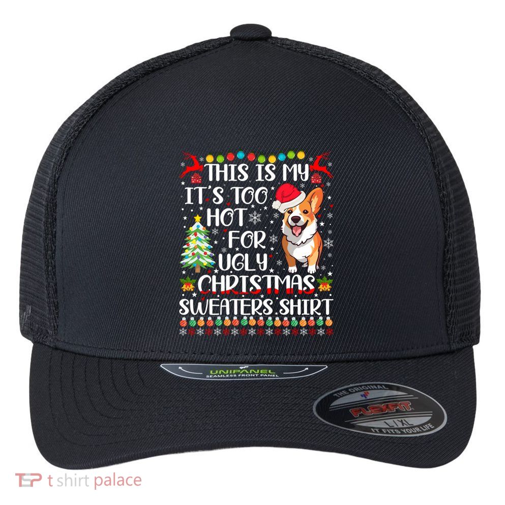 ItS Too Hot For Ugly Christmas Sweaters Corgi Dog Flexfit Unipanel Trucker Cap