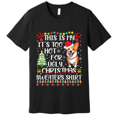 ItS Too Hot For Ugly Christmas Sweaters Corgi Dog Premium T-Shirt