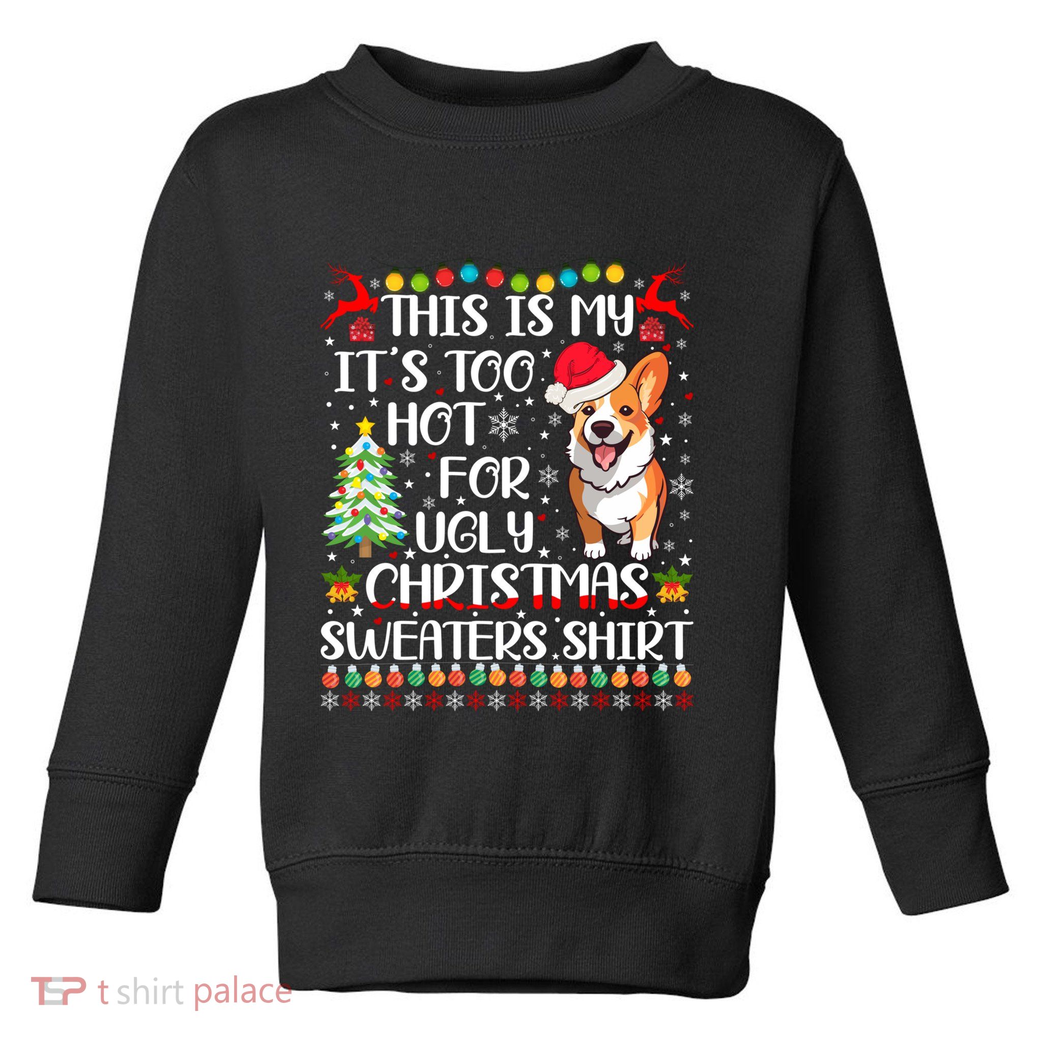 ItS Too Hot For Ugly Christmas Sweaters Corgi Dog Toddler Sweatshirt