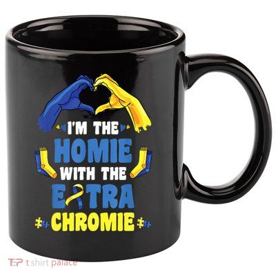 I'm The Homie With Extra Chromie Down Syndrome Awareness Day 11oz C Handle Ceramic Mug