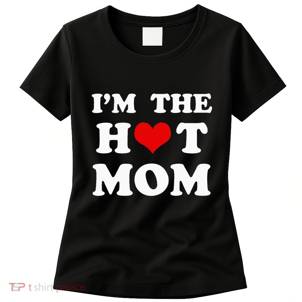 IM The Hot Mom Funny Mom Womens T-Shirt