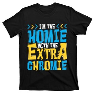 I'M The Homie With The Extra Chromie, Family Down Syndrome T-Shirt