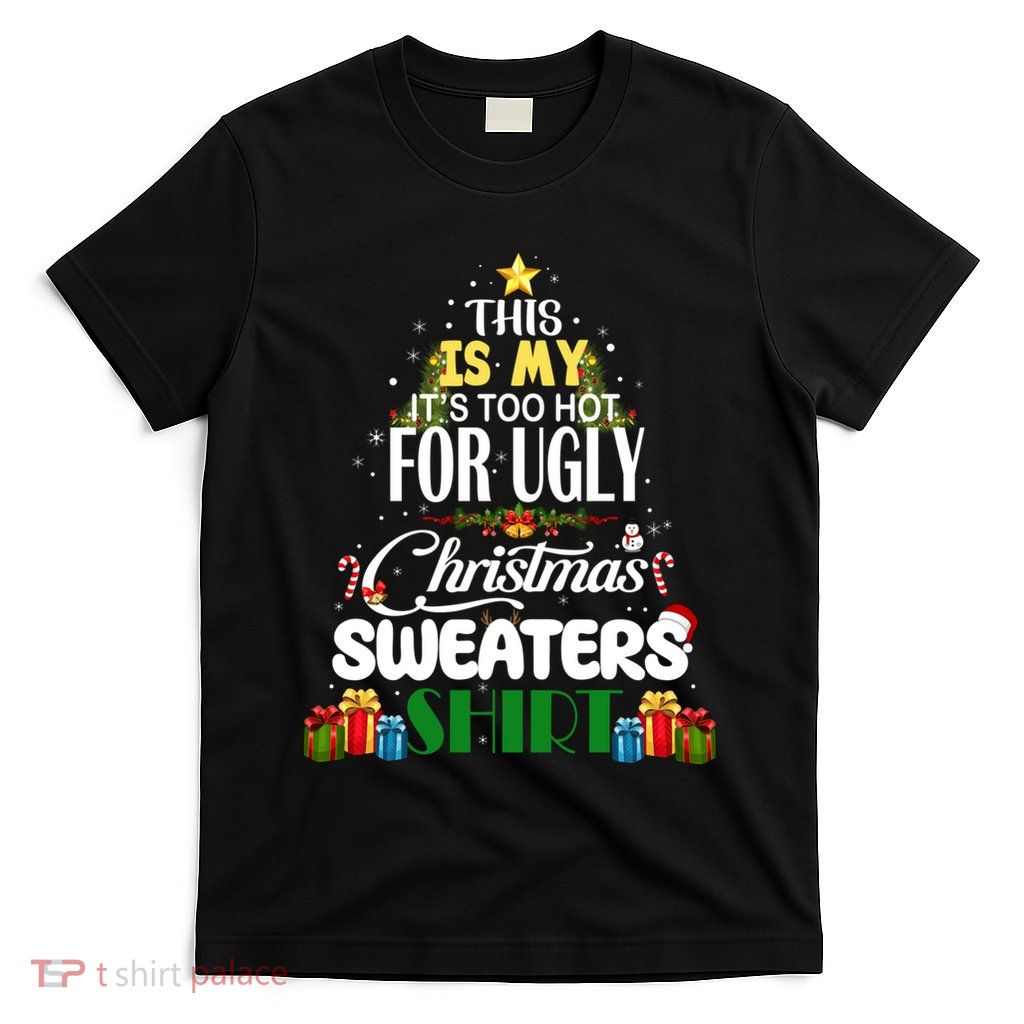 Its Too Hot For Ugly Christmas Sweaters Funny Xmas Pjs T-Shirt