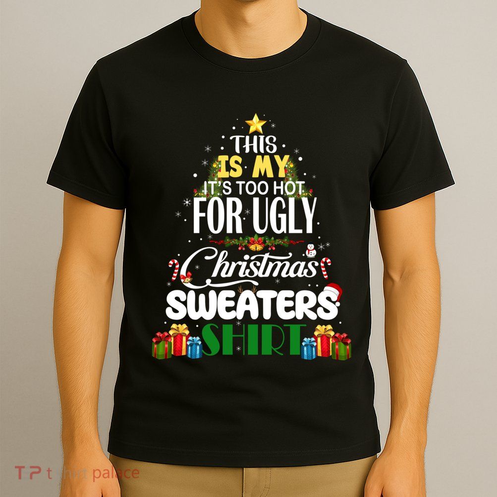 Its Too Hot For Ugly Christmas Sweaters Funny Xmas Pjs T-Shirt