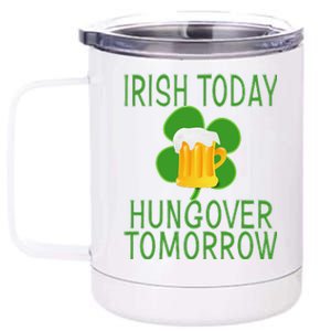 Irish Today, Hungover Tomorrow St Pattys Day 12 oz Stainless Steel Tumbler Cup